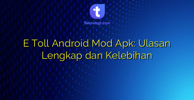 E Toll Android Mod Apk: Ulasan Lengkap dan Kelebihan