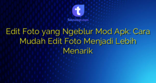 Edit Foto yang Ngeblur Mod Apk: Cara Mudah Edit Foto Menjadi Lebih Menarik