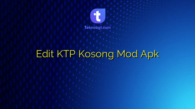 Edit KTP Kosong Mod Apk – TEKNO BANGET