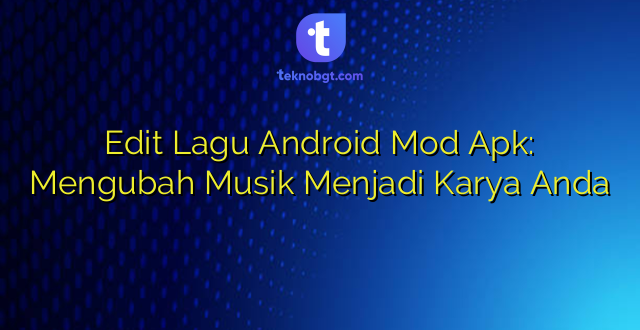 Edit Lagu Android Mod Apk: Mengubah Musik Menjadi Karya Anda