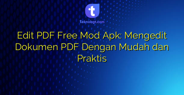 Edit PDF Free Mod Apk: Mengedit Dokumen PDF Dengan Mudah dan Praktis