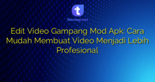 Edit Video Gampang Mod Apk: Cara Mudah Membuat Video Menjadi Lebih Profesional