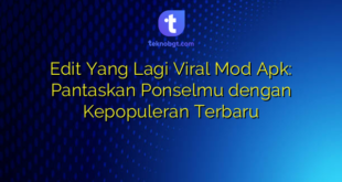 Edit Yang Lagi Viral Mod Apk: Pantaskan Ponselmu dengan Kepopuleran Terbaru