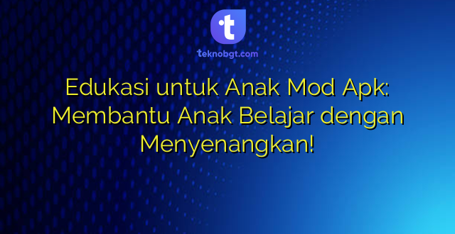Edukasi untuk Anak Mod Apk: Membantu Anak Belajar dengan Menyenangkan!