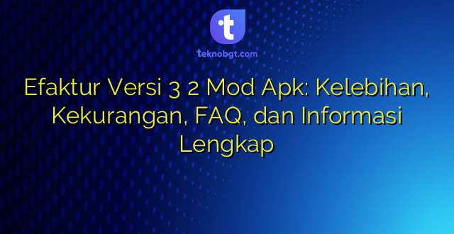 Efaktur Versi 3 2 Mod Apk: Kelebihan, Kekurangan, FAQ, dan Informasi Lengkap