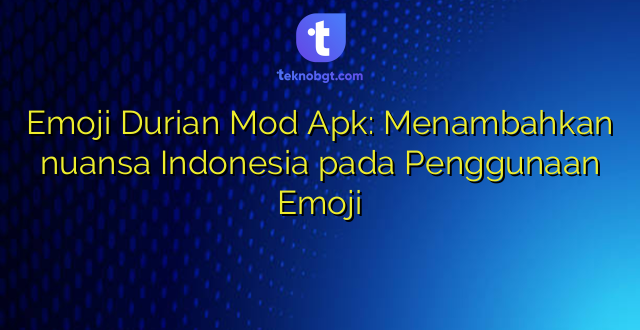 Emoji Durian Mod Apk: Menambahkan nuansa Indonesia pada Penggunaan Emoji