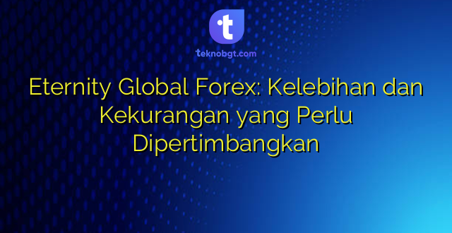 Eternity Global Forex: Kelebihan dan Kekurangan yang Perlu Dipertimbangkan