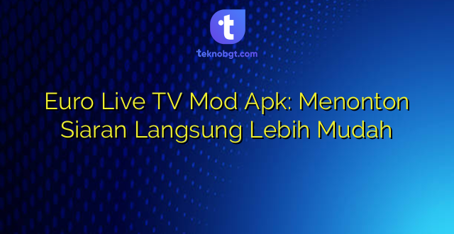 Euro Live TV Mod Apk: Menonton Siaran Langsung Lebih Mudah