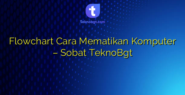 Flowchart Cara Mematikan Komputer – Sobat TeknoBgt