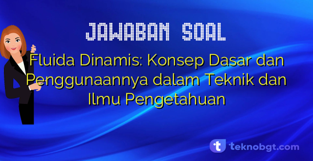 Fluida Dinamis: Konsep Dasar dan Penggunaannya dalam Teknik dan Ilmu Pengetahuan