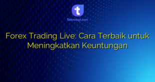 Forex Trading Live: Cara Terbaik untuk Meningkatkan Keuntungan