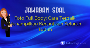 Foto Full Body: Cara Terbaik Menampilkan Kecantikan Seluruh Tubuh