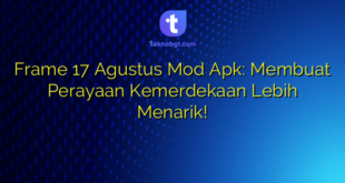 Frame 17 Agustus Mod Apk: Membuat Perayaan Kemerdekaan Lebih Menarik!