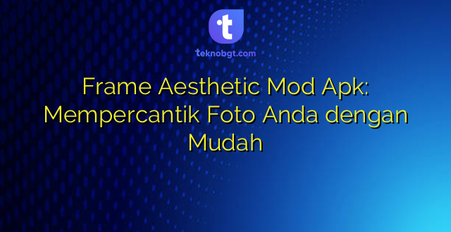 Frame Aesthetic Mod Apk: Mempercantik Foto Anda dengan Mudah