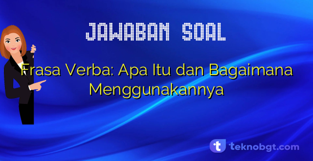 Frasa Verba: Apa Itu dan Bagaimana Menggunakannya