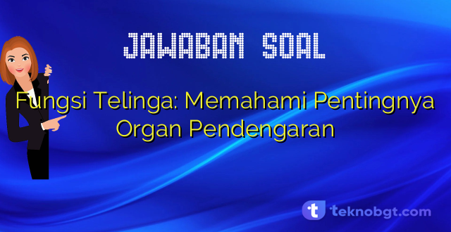 Fungsi Telinga: Memahami Pentingnya Organ Pendengaran