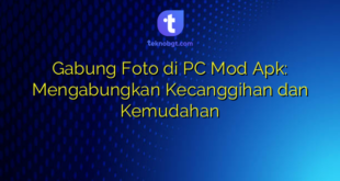 Gabung Foto di PC Mod Apk: Mengabungkan Kecanggihan dan Kemudahan