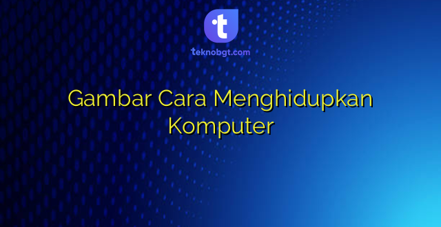 Gambar Cara Menghidupkan Komputer