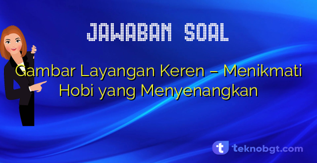 Gambar Layangan Keren – Menikmati Hobi yang Menyenangkan