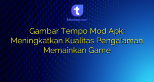 Gambar Tempo Mod Apk: Meningkatkan Kualitas Pengalaman Memainkan Game