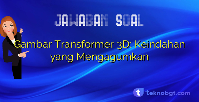 Gambar Transformer 3D: Keindahan yang Mengagumkan