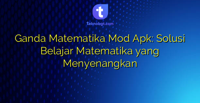 Ganda Matematika Mod Apk: Solusi Belajar Matematika yang Menyenangkan