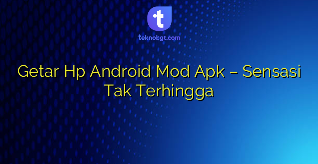 Getar Hp Android Mod Apk – Sensasi Tak Terhingga