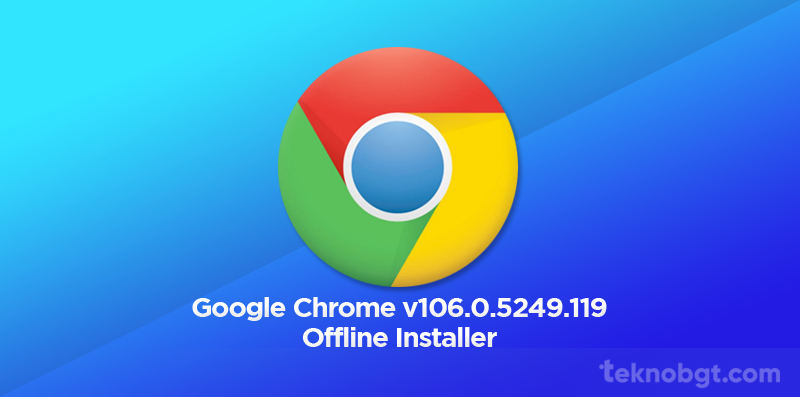 Google Chrome v106 0 5249 119 offline installer