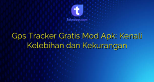 Gps Tracker Gratis Mod Apk: Kenali Kelebihan dan Kekurangan