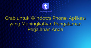 Grab untuk Windows Phone: Aplikasi yang Meningkatkan Pengalaman Perjalanan Anda