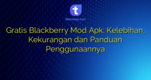 Gratis Blackberry Mod Apk: Kelebihan, Kekurangan dan Panduan Penggunaannya