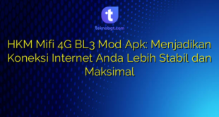 HKM Mifi 4G BL3 Mod Apk: Menjadikan Koneksi Internet Anda Lebih Stabil dan Maksimal