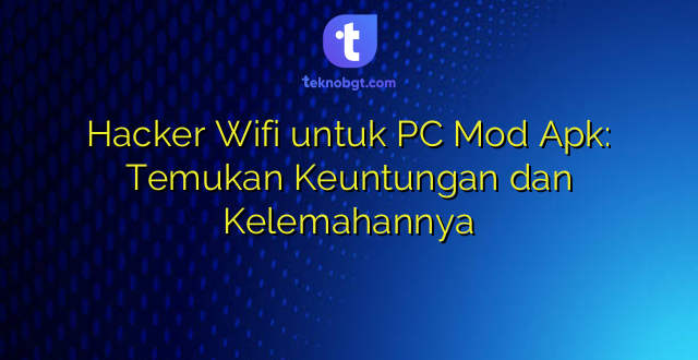 Hacker Wifi untuk PC Mod Apk: Temukan Keuntungan dan Kelemahannya