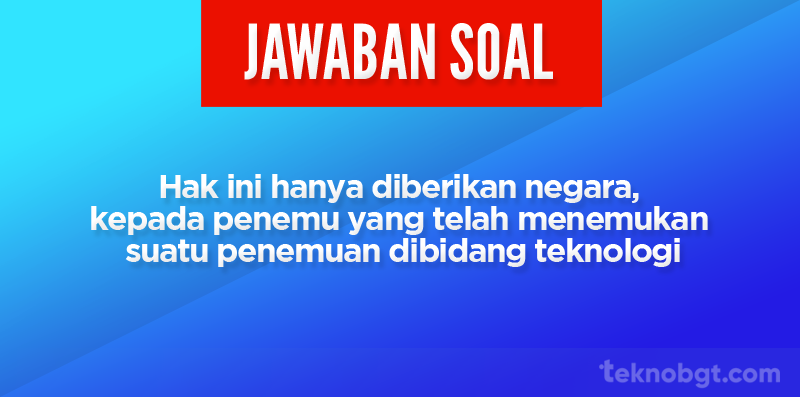Hak ini hanya diberikan negara- kepada penemu yang telah menemukan suatu penemuan dibidang teknologi