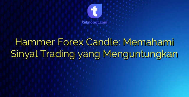 Hammer Forex Candle: Memahami Sinyal Trading yang Menguntungkan