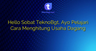 Hello Sobat TeknoBgt, Ayo Pelajari Cara Menghitung Usaha Dagang