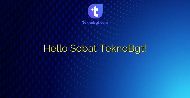 Hello Sobat TeknoBgt!
