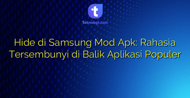 Hide di Samsung Mod Apk: Rahasia Tersembunyi di Balik Aplikasi Populer