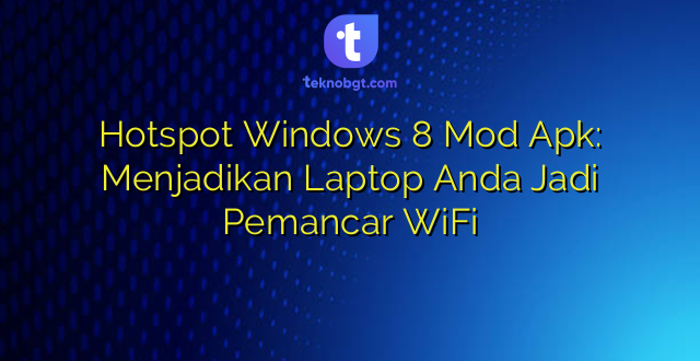 Hotspot Windows 8 Mod Apk: Menjadikan Laptop Anda Jadi Pemancar WiFi