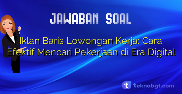 Iklan Baris Lowongan Kerja: Cara Efektif Mencari Pekerjaan di Era Digital