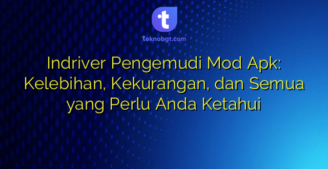 Indriver Pengemudi Mod Apk: Kelebihan, Kekurangan, dan Semua yang Perlu Anda Ketahui