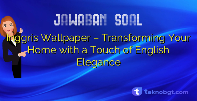Inggris Wallpaper – Transforming Your Home with a Touch of English Elegance