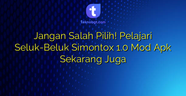 Jangan Salah Pilih! Pelajari Seluk-Beluk Simontox 1.0 Mod Apk Sekarang Juga