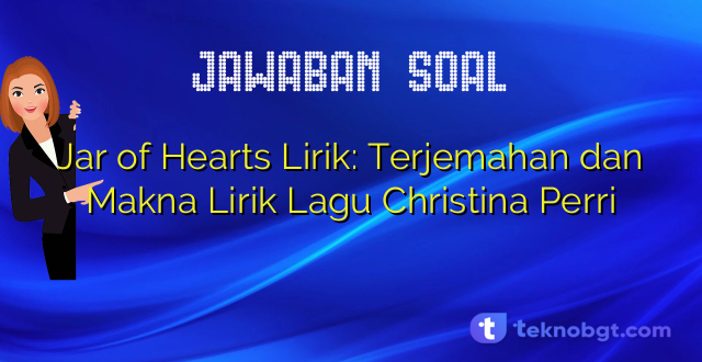 Jar of Hearts Lirik: Terjemahan dan Makna Lirik Lagu Christina Perri