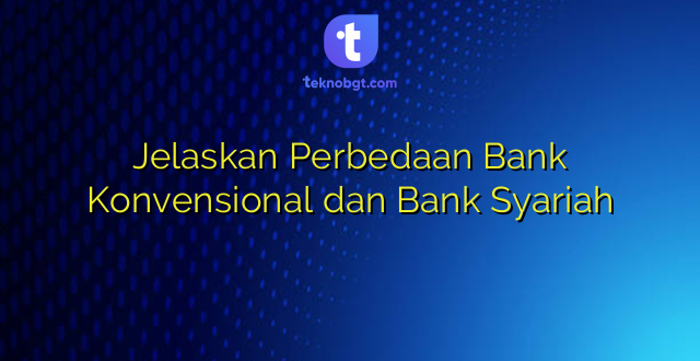 Jelaskan Perbedaan Bank Konvensional dan Bank Syariah