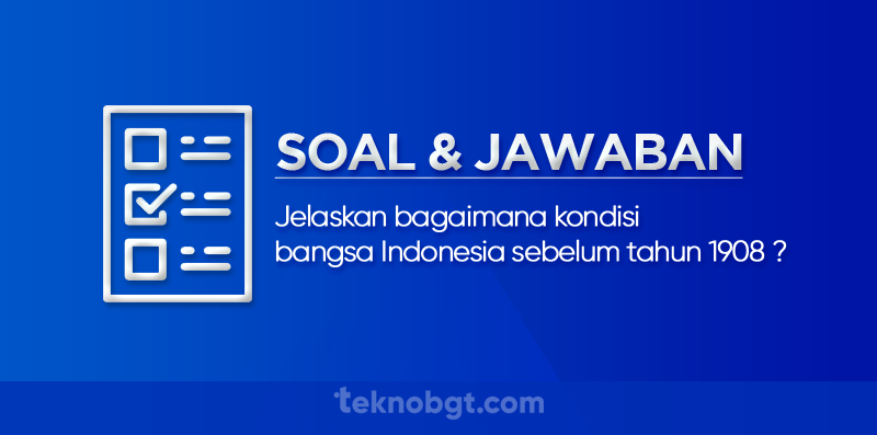 Jelaskan bagaimana kondisi bangsa Indonesia sebelum tahun 1908