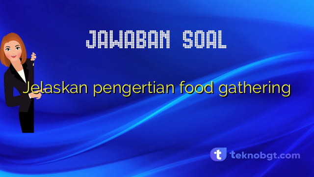 Jelaskan pengertian food gathering