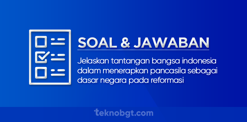 Jelaskan tantangan bangsa indonesia dalam menerapkan pancasila sebagai dasar negara pada reformasi