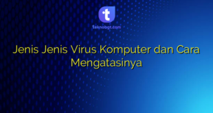 Jenis Jenis Virus Komputer dan Cara Mengatasinya