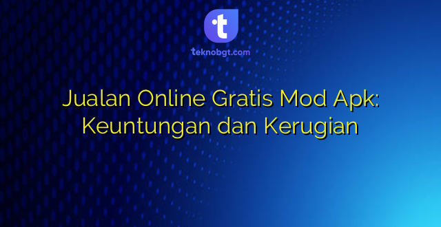 Jualan Online Gratis Mod Apk: Keuntungan dan Kerugian